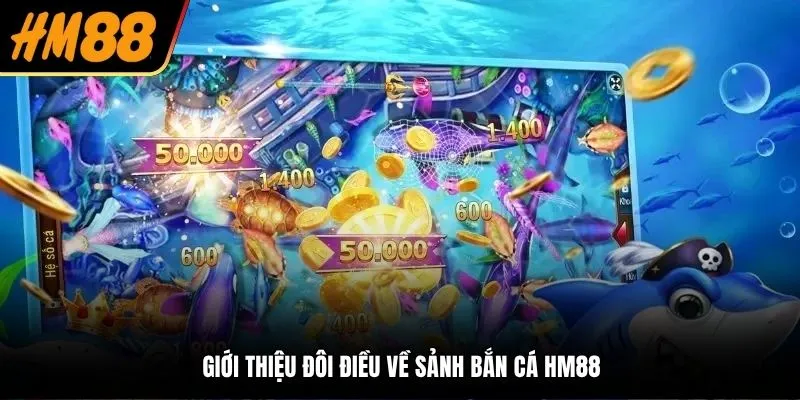 Giới thiệu đôi điều về sảnh bắn cá HM88