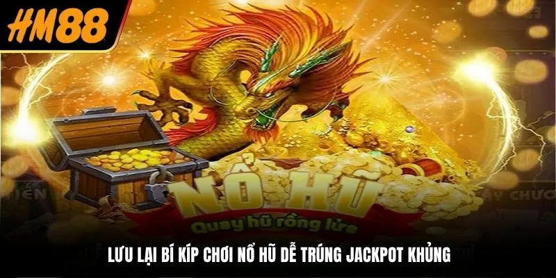 Lưu lại bí kíp chơi nổ hũ dễ trúng jackpot khủng