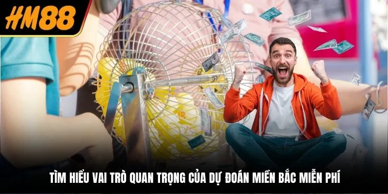 Tìm hiểu vai trò quan trọng của việc dự đoán miền Bắc miễn phí